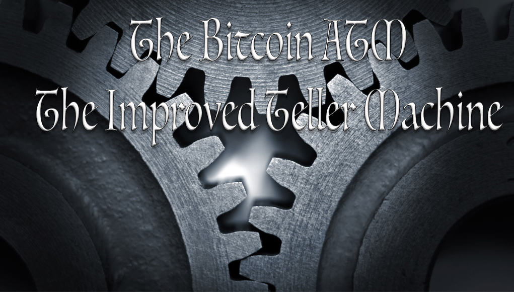 The Bitcoin ATM: The Improved Teller Machine