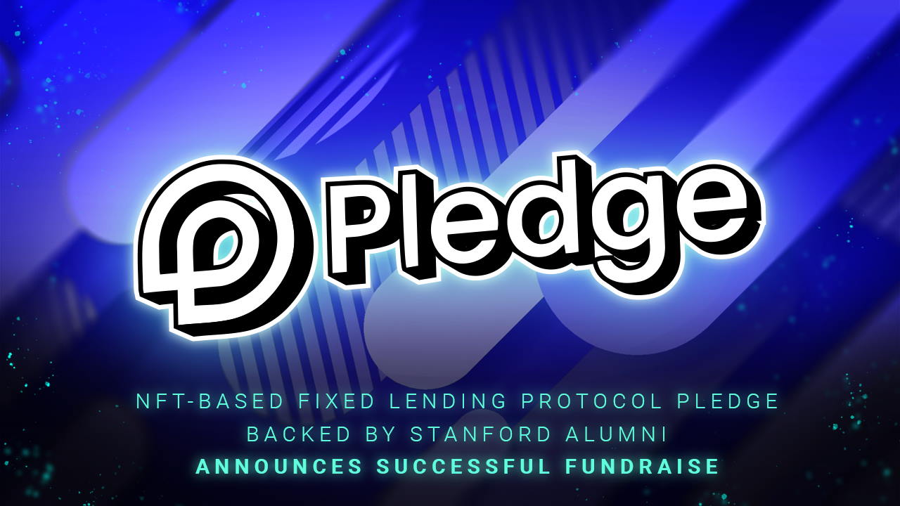 NFT-based Fixed Lending Protocol Pledge Backed by Stanford Alumni Announces S...