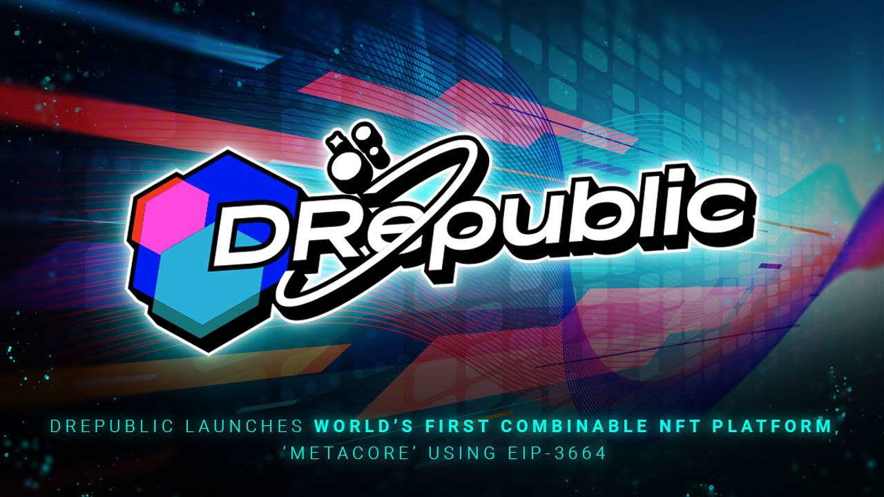 DRepublic Launches Combinable NFT Platform, ‘MetaCore’ Using EIP-3664