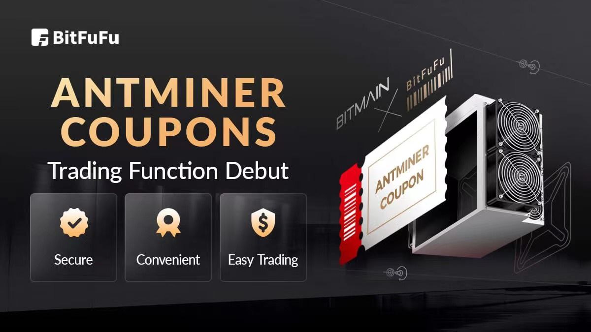 World-Leading Cloud-Mining Service Provider BitFuFu Launches ANTMINER Coupons Trading Function – Press release Bitcoin News