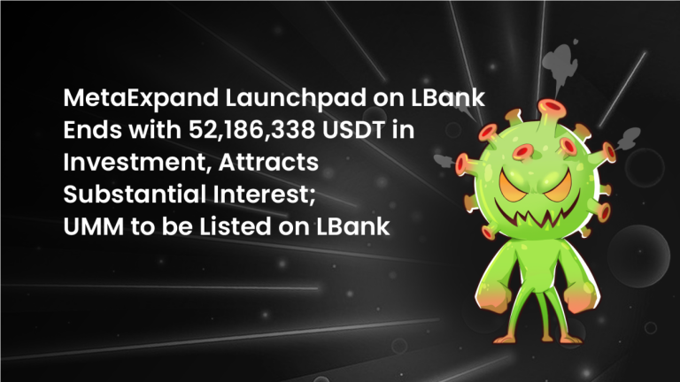 MetaExpand Launchpad on LBank Ends with 52,186,338 USDT in Investment, Attracts Substantial Interest; UMM to be Listed on LBank
