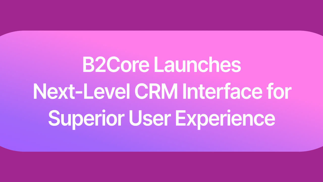 B2Core Launches v4 Update, Bringing Next-Level CRM Interface for Better UX  – Sponsored Bitcoin News