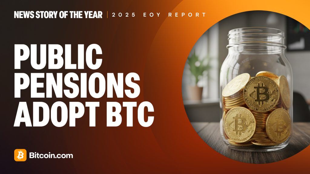 2025 End of Year Report News Story of the Year Public Pensions Adopt BTC